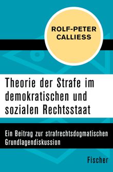 Theorie der Strafe im demokratischen und sozialen Rechtsstaat.  Rolf-Peter Calliess