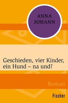 Geschieden, vier Kinder, ein Hund  na und?.  Anna Johann