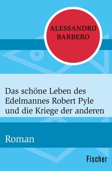 Das schne Leben des Edelmannes Robert Pyle und die Kriege der anderen.  Michael von Killisch-Horn