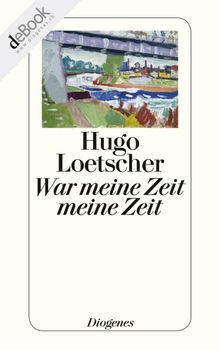 War meine Zeit meine Zeit.  Hugo Loetscher