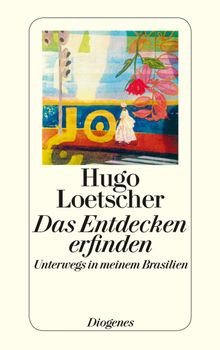 Das Entdecken erfinden.  Hugo Loetscher