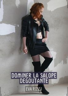 Dominer la Salope Degoutante.  Eva Rossi