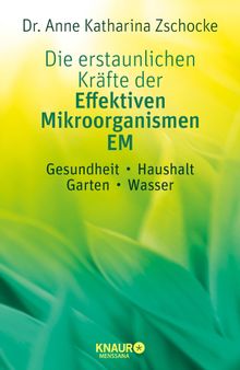 Die erstaunlichen Krfte der Effektiven Mikroorganismen  EM.  Dr. Anne Katharina Zschocke