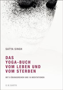 Das Yoga-Buch vom Leben und vom Sterben.  Satya Singh