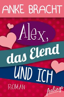 Alex, das Elend und ich.  Anke Bracht