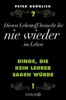 Diesen Lehrstoff braucht ihr nie wieder im Leben.  Peter Gr?nlich