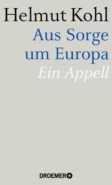 Aus Sorge um Europa.  Helmut Kohl