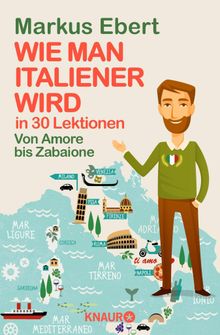 Wie man Italiener wird in 30 Lektionen / Come diventare italiano in 30 lezioni.  Markus Ebert