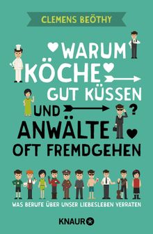 Warum Kche gut kssen und Anwlte oft fremdgehen.  Clemens Bethy