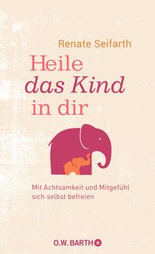 Heile das Kind in dir.  Renate Seifarth