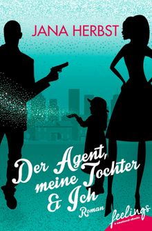 Der Agent, meine Tochter & Ich.  Jana Herbst