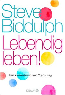 Lebendig leben!.  Steve Biddulph