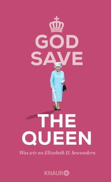 God Save the Queen. Was wir an Elizabeth II. bewundern.  Denise Schweida