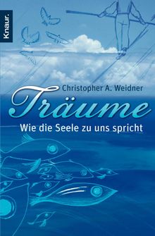 Trume - Wie die Seele zu uns spricht.  Christopher A. Weidner