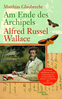 Am Ende des Archipels - Alfred Russel Wallace.  Matthias Glaubrecht