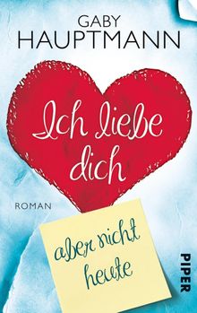 Ich liebe dich, aber nicht heute.  Gaby Hauptmann