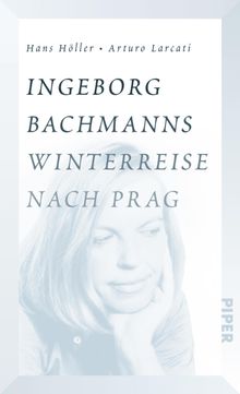 Ingeborg Bachmanns Winterreise nach Prag.  Arturo Larcati