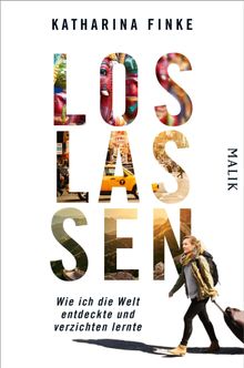 Loslassen  Wie ich die Welt entdeckte und verzichten lernte.  Katharina Finke