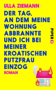 Der Tag, an dem meine Wohnung abbrannte und ich bei meiner kroatischen Putzfrau einzog.  Ulla Ziemann