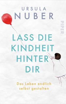 Lass die Kindheit hinter Dir.  Ursula Nuber