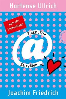 PinkMuffin@BerryBlue 2: PinkMuffin@BerryBlue. Betreff: LiebesWahn.  Hortense Ullrich