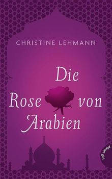 Die Rose von Arabien.  Christine Lehmann