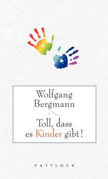 Toll, dass es Kinder gibt!.  Wolfgang Bergmann