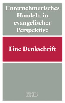 Unternehmerisches Handeln in evangelischer Perspektive.  Kirchenamt der Evangelischen Kirche in Deutschland