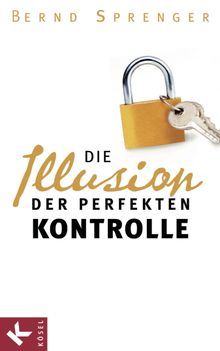 Die Illusion der perfekten Kontrolle.  Bernd Sprenger