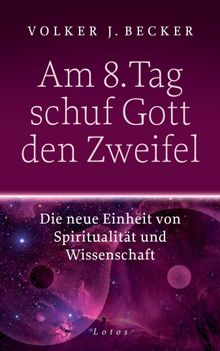 Am 8. Tag schuf Gott den Zweifel.  Volker J. Becker