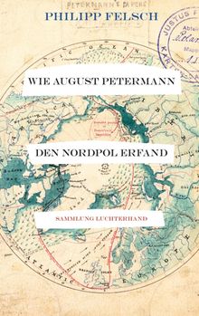 Wie August Petermann den Nordpol erfand.  Philipp Felsch