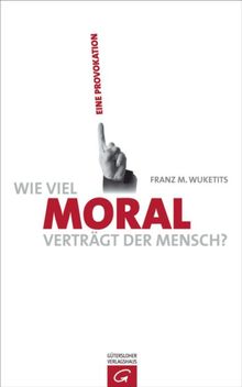 Wie viel Moral vertrgt der Mensch?.  Franz M. Wuketits