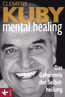 Mental Healing - Das Geheimnis der Selbstheilung.  Clemens Kuby