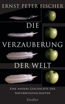 Die Verzauberung der Welt.  Ernst Peter Fischer