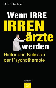 Wenn Irre Irrenrzte werden.  Ulrich Buchner