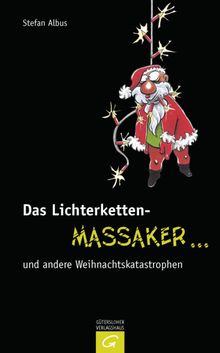 Das Lichterketten-Massaker ... und andere Weihnachtskatastrophen.  Stefan Albus