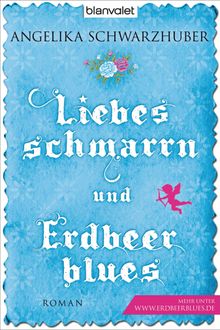 Liebesschmarrn und Erdbeerblues.  Angelika Schwarzhuber