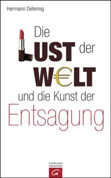 Die Lust der Welt und die Kunst der Entsagung.  Hermann Detering