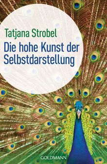 Die hohe Kunst der Selbstdarstellung -.  Tatjana D. Strobel