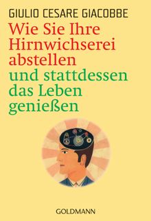 Wie Sie Ihre Hirnwichserei abstellen und stattdessen das Leben genieen.  Elisabeth Liebl