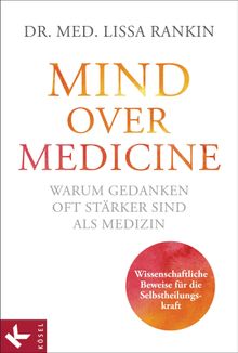 Mind over Medicine - Warum Gedanken oft strker sind als Medizin.  Ulla Rahn-Huber