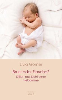 Brust oder Flasche? Stillen aus Sicht einer Hebamme.  Livia Clauss-Grner