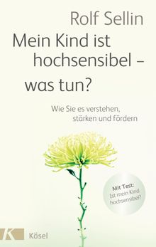 Mein Kind ist hochsensibel - was tun?.  Rolf Sellin