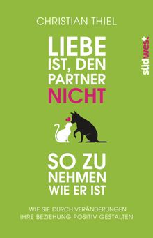 Liebe ist, den Partner nicht so zu nehmen, wie er ist.  Christian Thiel