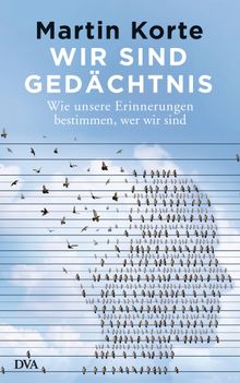 Wir sind Gedchtnis.  Martin Korte