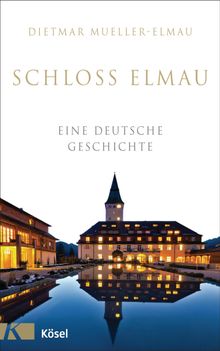 Schloss Elmau - Eine deutsche Geschichte.  Dietmar Mueller-Elmau