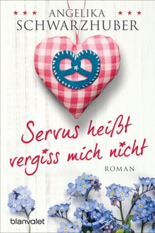 Servus heit vergiss mich nicht.  Angelika Schwarzhuber