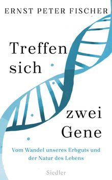Treffen sich zwei Gene.  Ernst Peter Fischer