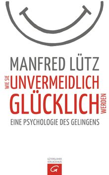 Wie Sie unvermeidlich glcklich werden.  Manfred Ltz