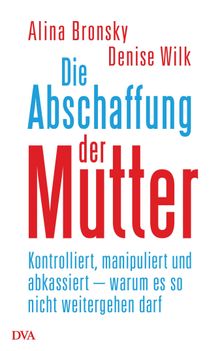 Die Abschaffung der Mutter.  Denise Wilk